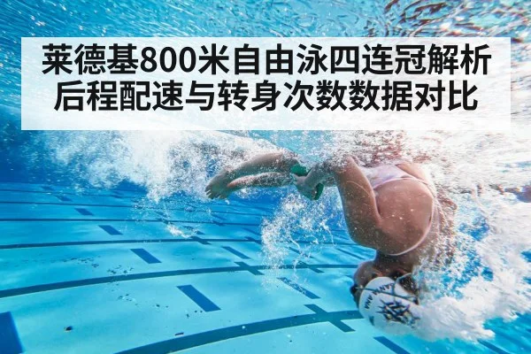 莱德基800米自由泳四连冠解析 后程配速与转身次数数据对比